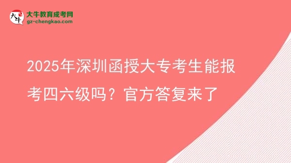 2025年深圳函授大專考生能報(bào)考四六級(jí)嗎？官方答復(fù)來了圖片