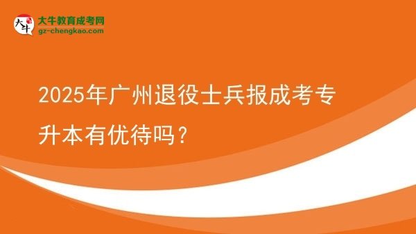 2025年廣州退役士兵報(bào)成考專(zhuān)升本有優(yōu)待嗎？圖片
