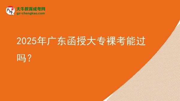 2025年廣東函授大專裸考能過(guò)嗎？圖片
