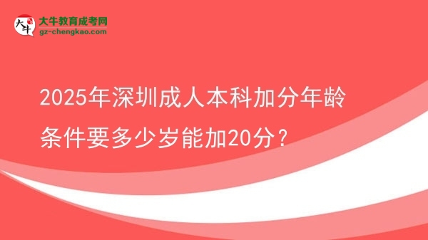 2025年深圳成人本科加分年齡條件要多少歲能加20分？圖片