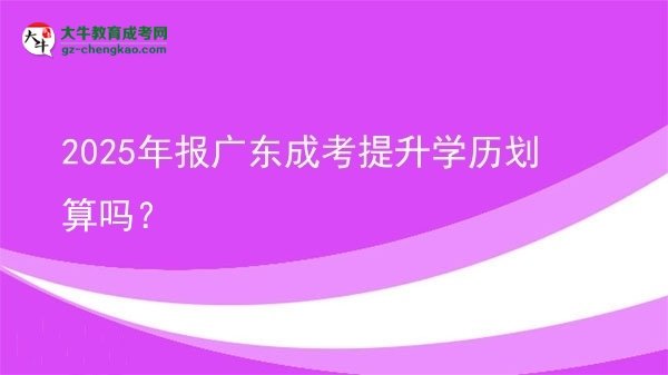 2025年報(bào)廣東成考提升學(xué)歷劃算嗎？圖片