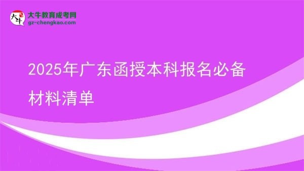 2025年廣東函授本科報(bào)名必備材料清單圖片