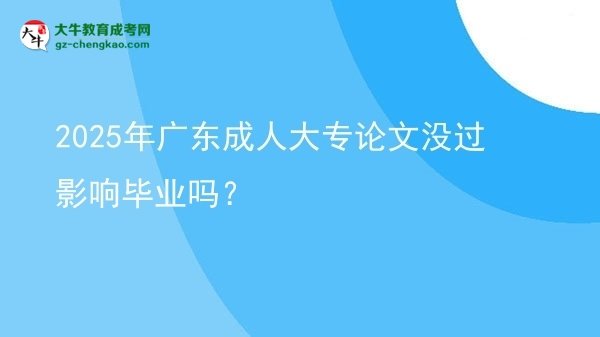 2025年廣東成人大專論文沒過影響畢業(yè)嗎？圖片