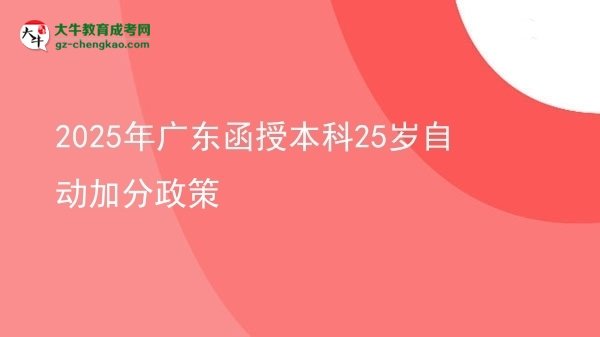2025年廣東函授本科25歲自動(dòng)加分政策圖片